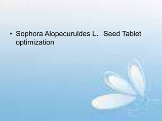 • Sophora Alopecuruldes L．Seed Tablet
optimization
 