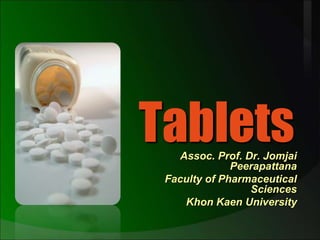 Tablets
Assoc. Prof. Dr. Jomjai
Peerapattana
Faculty of Pharmaceutical
Sciences
Khon Kaen University
 