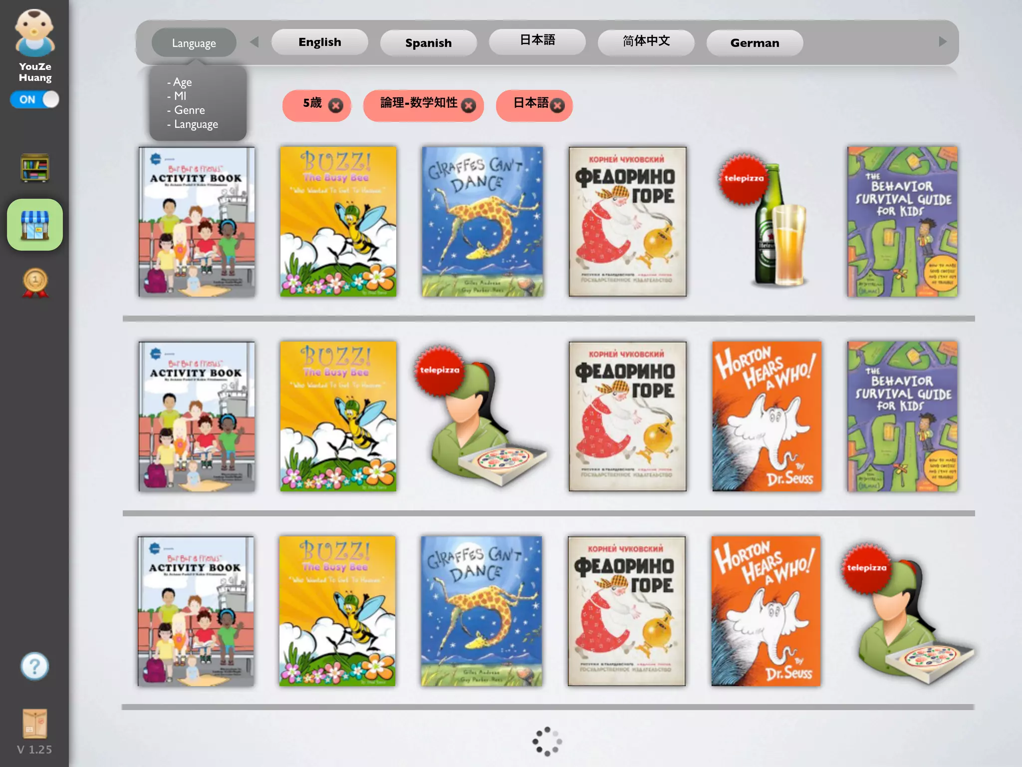 Language     English     Spanish   日本語   简体中文   German
YouZe
Huang    - Age
         - MI
                      5歳        論理-数学知性     日本語
         - Genre
         - Language




V 1.25
 