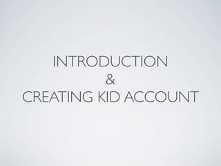 INTRODUCTION
          &
CREATING KID ACCOUNT
 