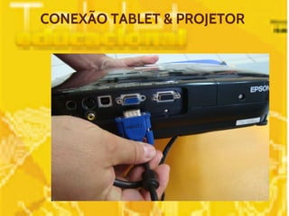 CONEXÃO TABLET & PROJETOR 
 
