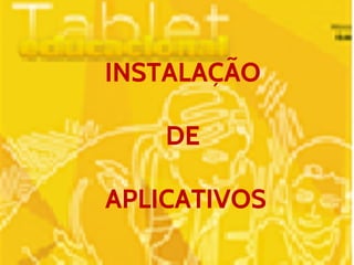 INSTALAÇÃO 
DE 
APLICATIVOS 
 