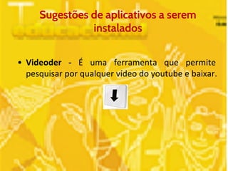 Sugestões de aplicativos a serem 
instalados 
 