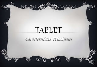 TABLET 
Características Principales 
 