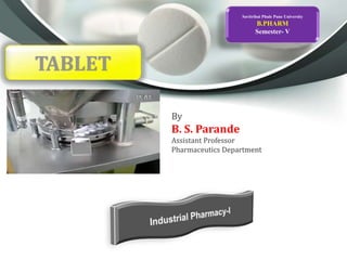TABLET
Savitribai Phule Pune University
B.PHARM
Semester- V
By
B. S. Parande
Assistant Professor
Pharmaceutics Department
 