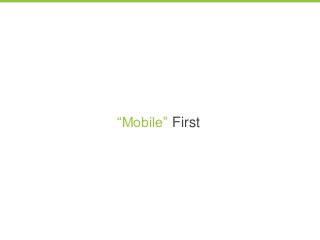 Mobile means ubiquitous
• It’s the user who’s mobile
• ―best screen available‖
• Mobile user journeys
• Product as service...