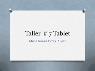 Taller # 7 Tablet
 María teresa torres 10-01
 