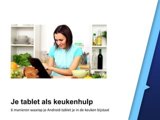 Je tablet als keukenhulp
6 manieren waarop je Android-tablet je in de keuken bijstaat

 