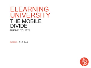 ELEARNING
UNIVERSITY
THE MOBILE
DIVIDE
October 18th, 2012
 