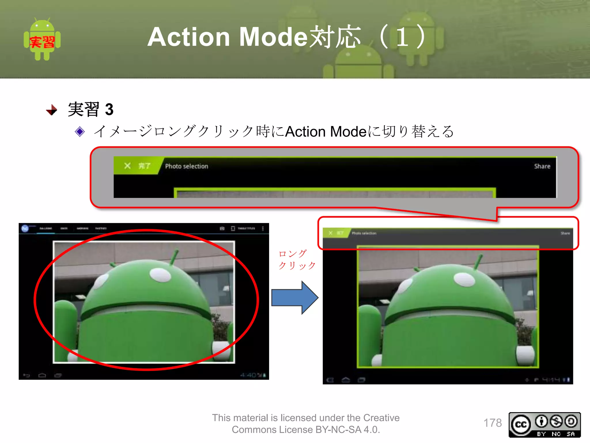 Action Mode対応（１）
実習 3
イメージロングクリック時にAction Modeに切り替える

ロング
クリック

This material is licensed under the Creative
Commons License BY-NC-SA 4.0.

178

 