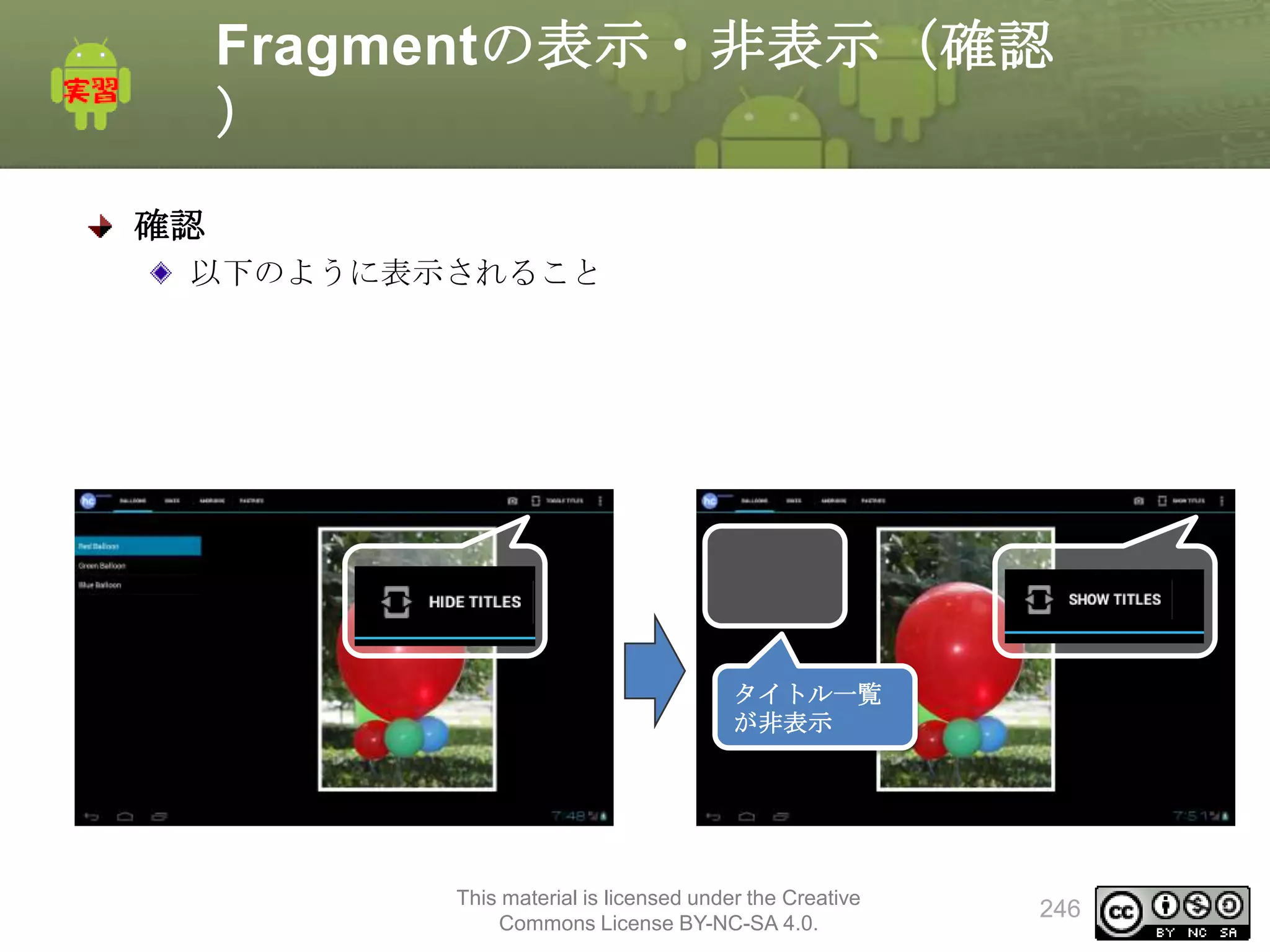 Fragmentの表示・非表示（確認
）
確認
以下のように表示されること

タイトル一覧
が非表示

This material is licensed under the Creative
Commons License BY-NC-SA 4.0.

246

 