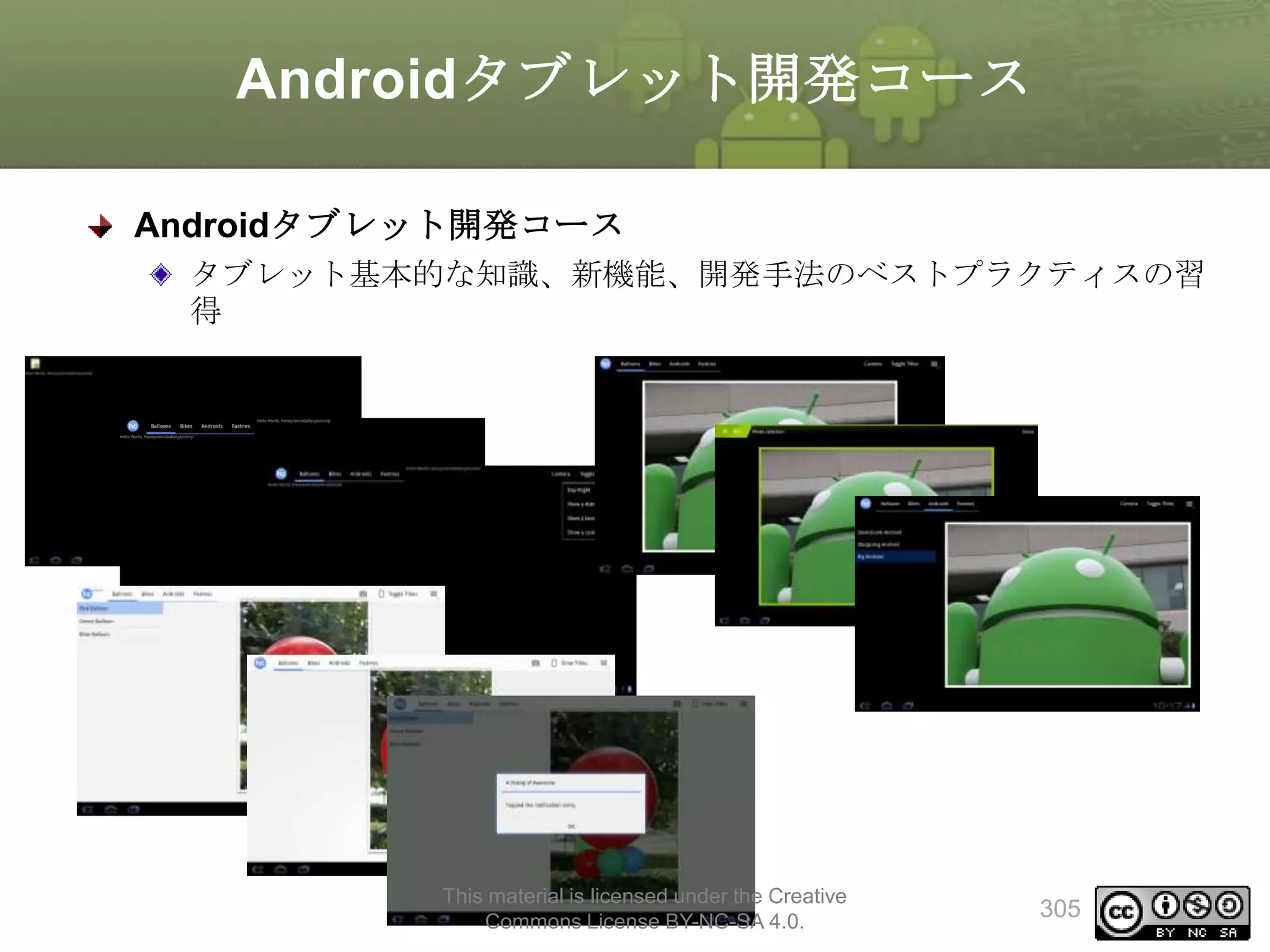 Androidタブレット開発コース
Androidタブレット開発コース
タブレット基本的な知識、新機能、開発手法のベストプラクティスの習
得

This material is licensed under the Creative
Commons License BY-NC-SA 4.0.

305

 
