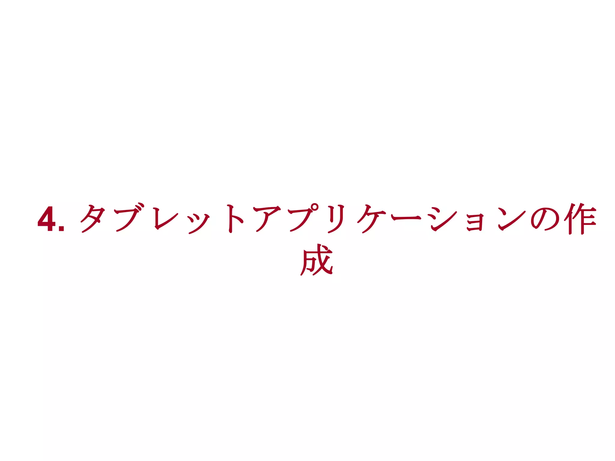 4. タブレットアプリケーションの作
成

 