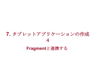 7. タブレットアプリケーションの作成
４
Fragmentと連携する

 