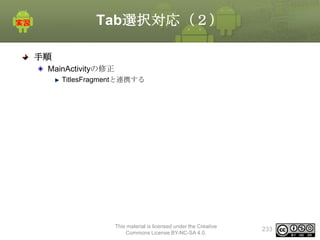 Tab選択対応（２）
手順
MainActivityの修正
TitlesFragmentと連携する

This material is licensed under the Creative
Commons License BY-NC-SA 4.0.

233

 