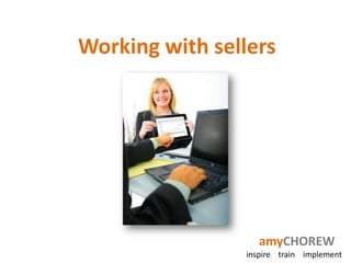 Working with sellers




                    amyCHOREW
                 inspire train implement
 