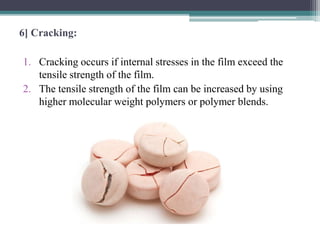 6] Cracking:
1. Cracking occurs if internal stresses in the film exceed the
tensile strength of the film.
2. The tensile strength of the film can be increased by using
higher molecular weight polymers or polymer blends.
 
