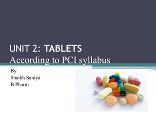 UNIT 2: TABLETS
According to PCI syllabus
By
Shaikh Saniya
B.Pharm
 