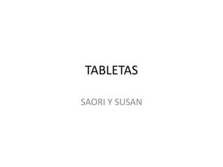 TABLETAS

SAORI Y SUSAN
 