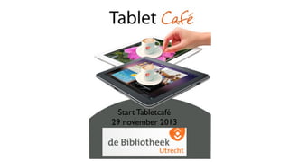 Start Tabletcafé
29 november 2013

 