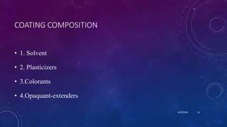 COATING COMPOSITION
• 1. Solvent
• 2. Plasticizers
• 3.Colorants
• 4.Opaquant-extenders
8/20/2020 53
 