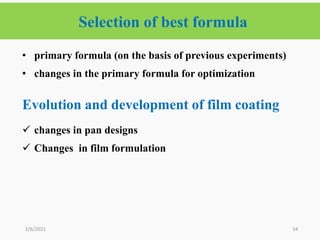 Selection of best formula
54
• primary formula (on the basis of previous experiments)
• changes in the primary formula for optimization
Evolution and development of film coating
 changes in pan designs
 Changes in film formulation
2/6/2021
 