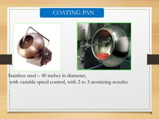 8
Stainless steel – 40 inches in diameter,
with variable speed control, with 2 to 3 atomizing nozzles.
.
COATING PAN
 