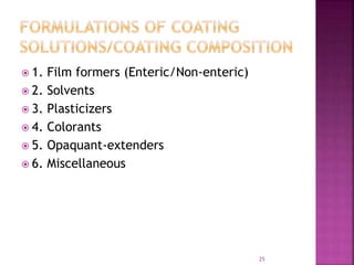  1. Film formers (Enteric/Non-enteric)
 2. Solvents
 3. Plasticizers
 4. Colorants
 5. Opaquant-extenders
 6. Miscellaneous
25
 