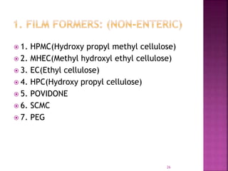  1. HPMC(Hydroxy propyl methyl cellulose)
 2. MHEC(Methyl hydroxyl ethyl cellulose)
 3. EC(Ethyl cellulose)
 4. HPC(Hydroxy propyl cellulose)
 5. POVIDONE
 6. SCMC
 7. PEG
26
 