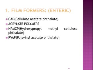  CAP(Cellulose acetate phthalate)
 ACRYLATE POLYMERS
 HPMCP(Hydroxypropyl methyl cellulose
phthalate)
 PVAP(Polyvinyl acetate phthalate)
34
 