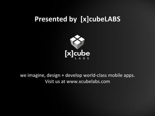 Presented by  [x]cubeLABS we imagine, design + develop world-class mobile apps. Visit us at www.xcubelabs.com 