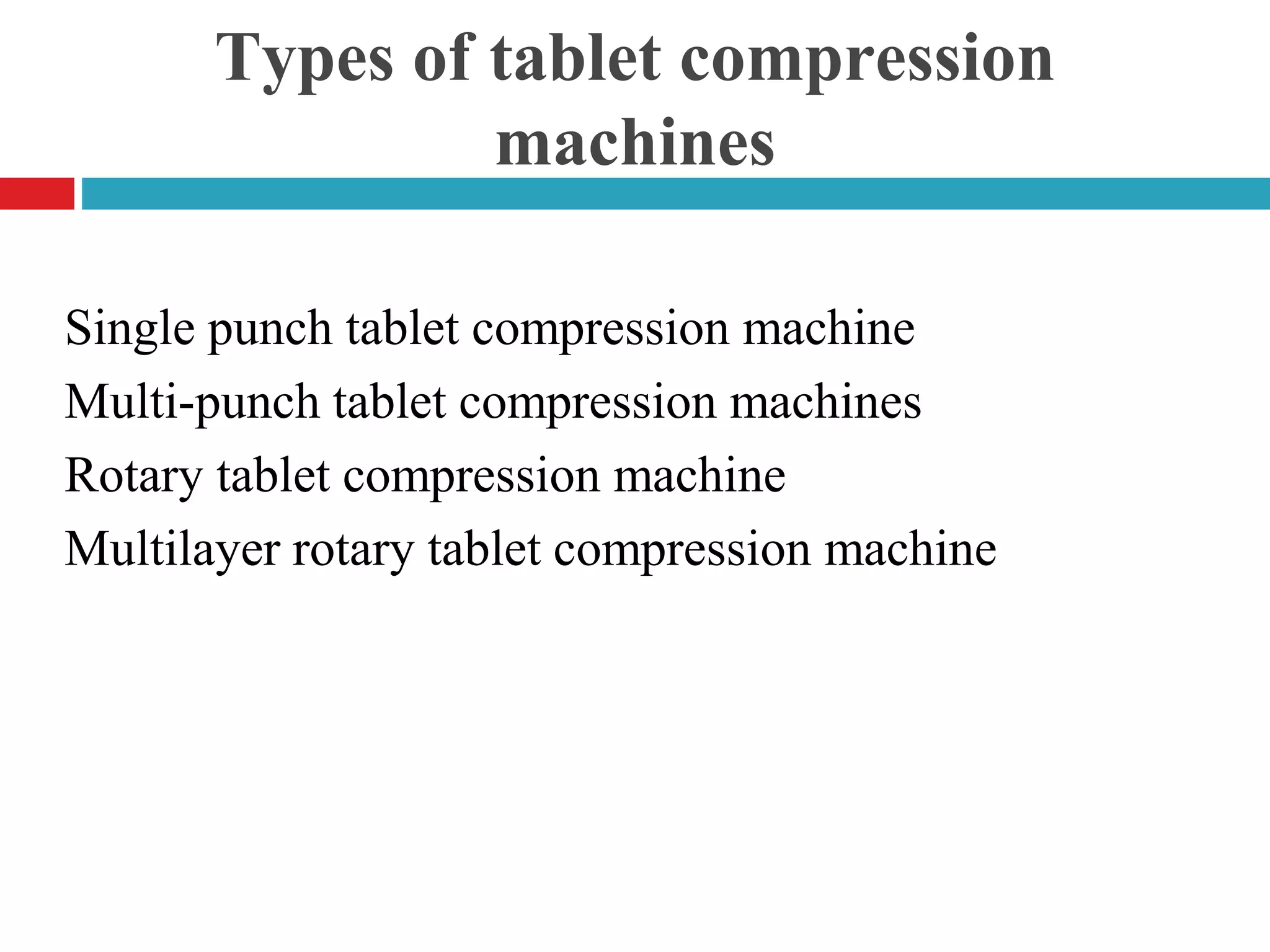 Types of tablet compression
machines
Single punch tablet compression machine
Multi-punch tablet compression machines
Rotary tablet compression machine
Multilayer rotary tablet compression machine
 