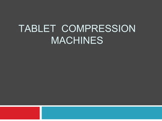 TABLET COMPRESSION
MACHINES
 