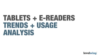 TABLETS + E-READERS
TRENDS + USAGE
ANALYSIS
 