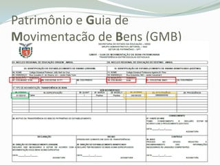 Patrimônio e Guia de
Movimentação de Bens (GMB)
 Os Tablets estão com o patrimônio vinculados a escola;
 Caso o professor não se encontre mais em sua escola o
diretor deverá encaminhar o Tablet para a escola onde
o professor se encontra, juntamente com as 4 vias da
GMB devidamente preenchida , assinada e com o
carimbo da escola.
 