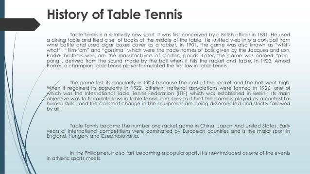 history of table tennis essay Free tennis papers, essays strong essays: skills of table tennis - table tennis is played on thick wooden or [tags: table-tennis, history. history of table tennis essay Free tennis papers, essays strong essays: skills of table tennis - table tennis is played on thick wooden or [tags: table-tennis, history.