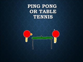 PING PONGPING PONG
OR TABLEOR TABLE
TENNISTENNIS
 