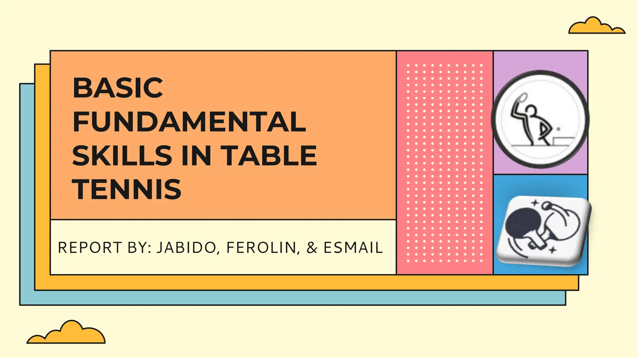 REPORT BY: JABIDO, FEROLIN, & ESMAIL
BASIC
FUNDAMENTAL
SKILLS IN TABLE
TENNIS
 