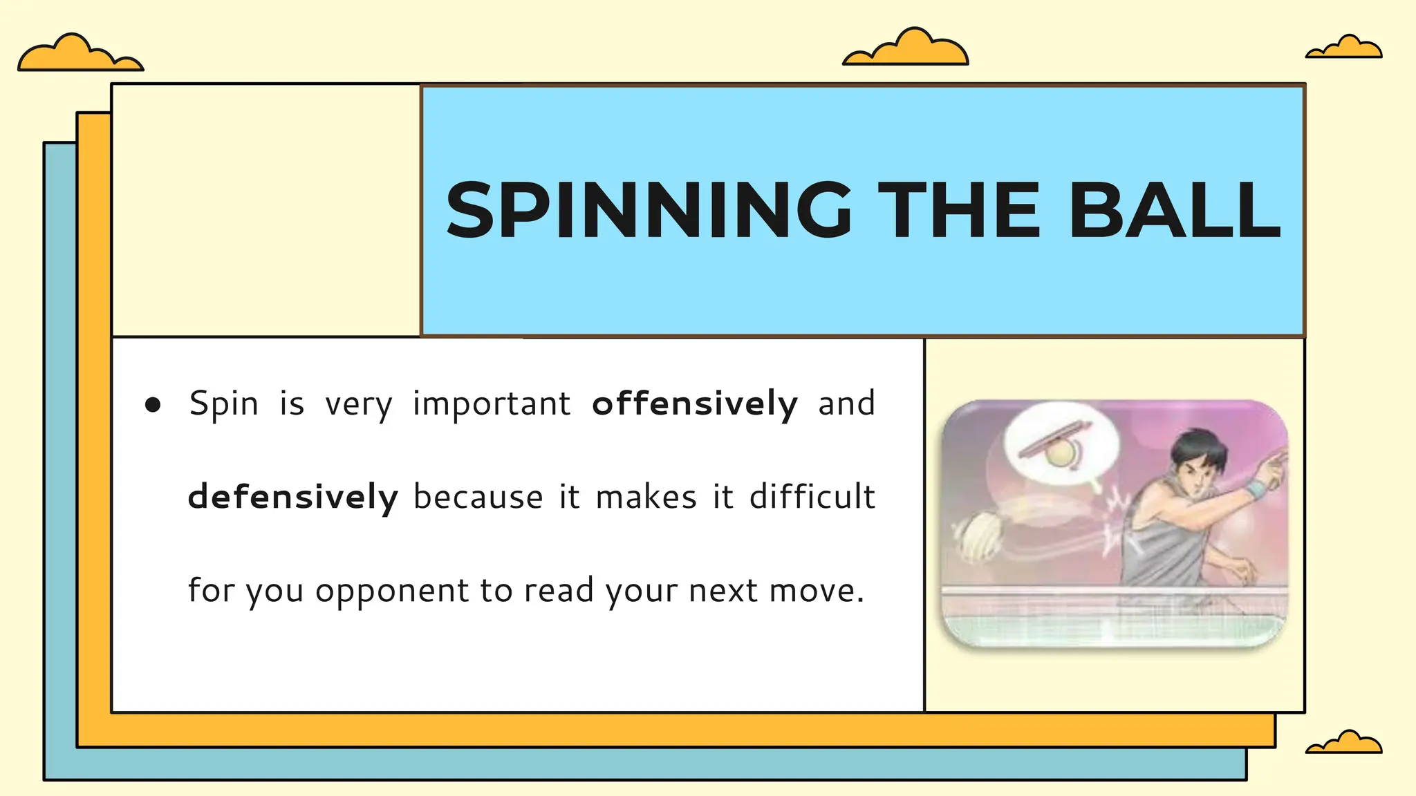 ● Spin is very important offensively and
defensively because it makes it difficult
for you opponent to read your next move.
SPINNING THE BALL
 