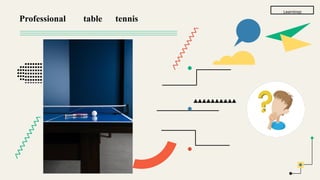 Learnings
Professional table tennis
 