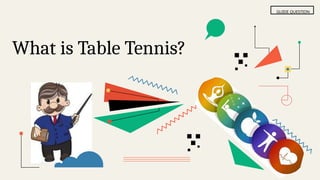 GUIDE QUESTION
What is Table Tennis?
 