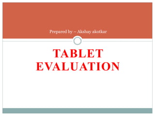 TABLET
EVALUATION
Prepared by – Akshay akotkar
 