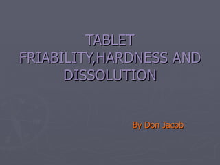 TABLET FRIABILITY,HARDNESS AND DISSOLUTION By Don Jacob 