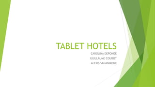 TABLET HOTELS
       CAROLINA DEPONGE
       GUILLAUME COUROT
       ALEXIS SANANIKONE
 