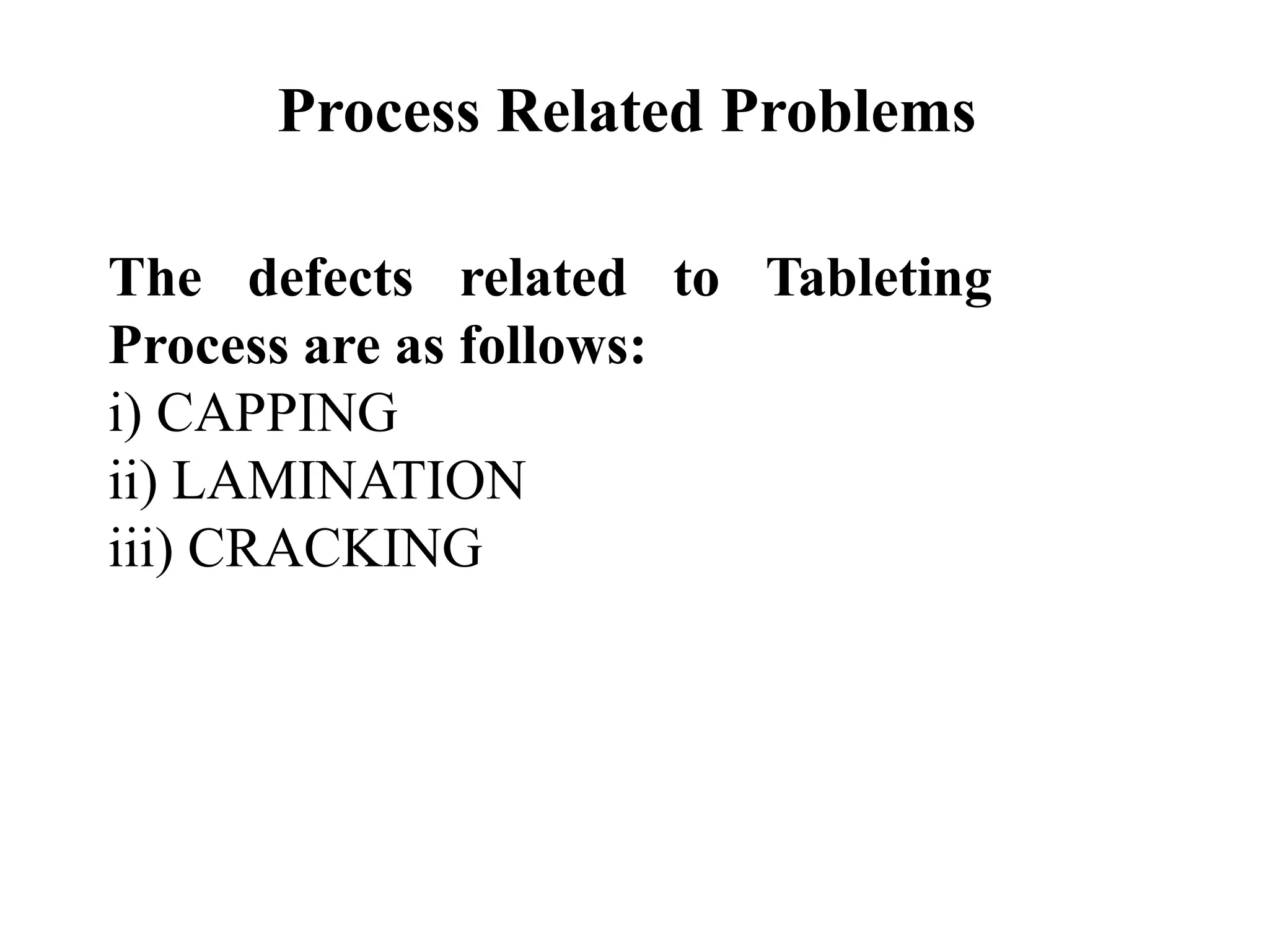 Process Related Problems
The defects related to Tableting
Process are as follows:
i) CAPPING
ii) LAMINATION
iii) CRACKING
 
