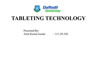 TABLETING TECHNOLOGY
Presented By:
Amit Kumar kundu : 113-29-320
 