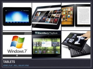 TABLETS
XOOM ,PLAY , DELL, GALAXY, IPAD
 
