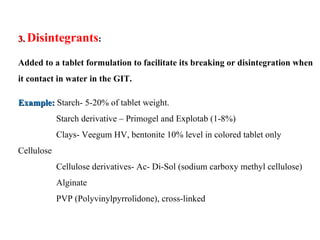 3.  Disintegrants :  Added to a tablet formulation to facilitate its breaking or disintegration when it contact in water i...