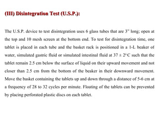 (III) Disintegration Test (U.S.P.):  The U.S.P. device to test disintegration uses 6 glass tubes that are 3” long; open at...
