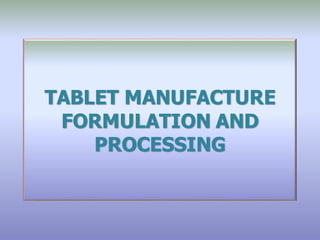 TABLET MANUFACTURE
FORMULATION AND
PROCESSING
 